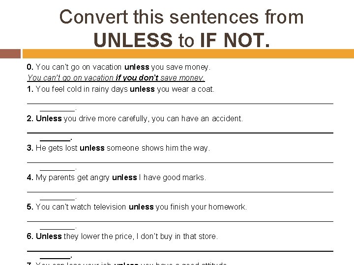 Convert this sentences from UNLESS to IF NOT. 0. You can’t go on vacation Convert this sentences from UNLESS to IF NOT. 0. You can’t go on vacation