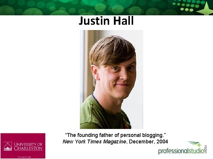 Justin Hall “The founding father of personal blogging. ” New York Times Magazine, December,