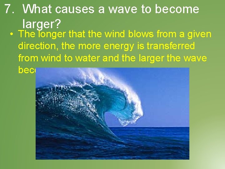 7. What causes a wave to become larger? • The longer that the wind