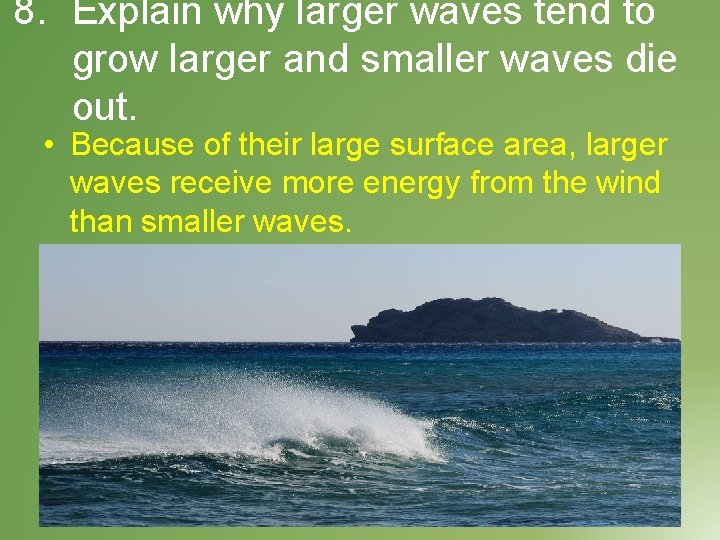 8. Explain why larger waves tend to grow larger and smaller waves die out.