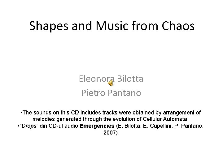Shapes and Music from Chaos Eleonora Bilotta Pietro Pantano • The sounds on this