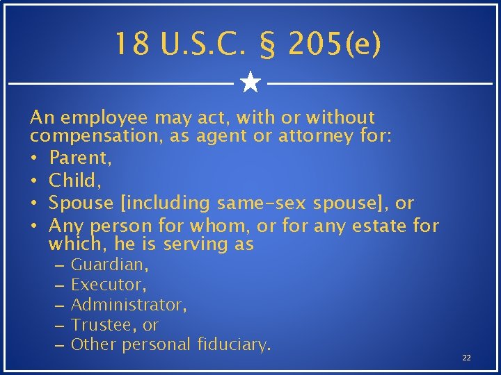 18 U. S. C. § 205(e) An employee may act, with or without compensation, 18 U. S. C. § 205(e) An employee may act, with or without compensation,