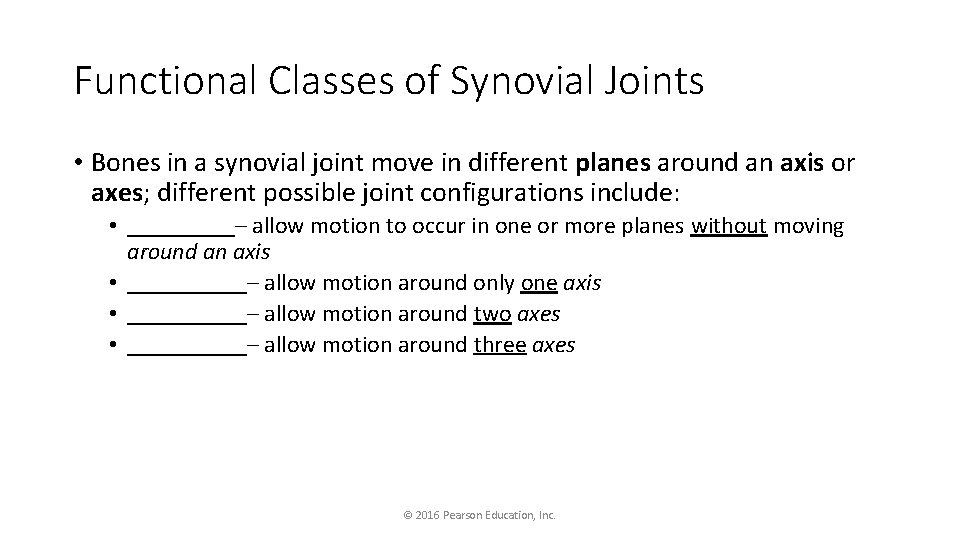 Functional Classes of Synovial Joints • Bones in a synovial joint move in different
