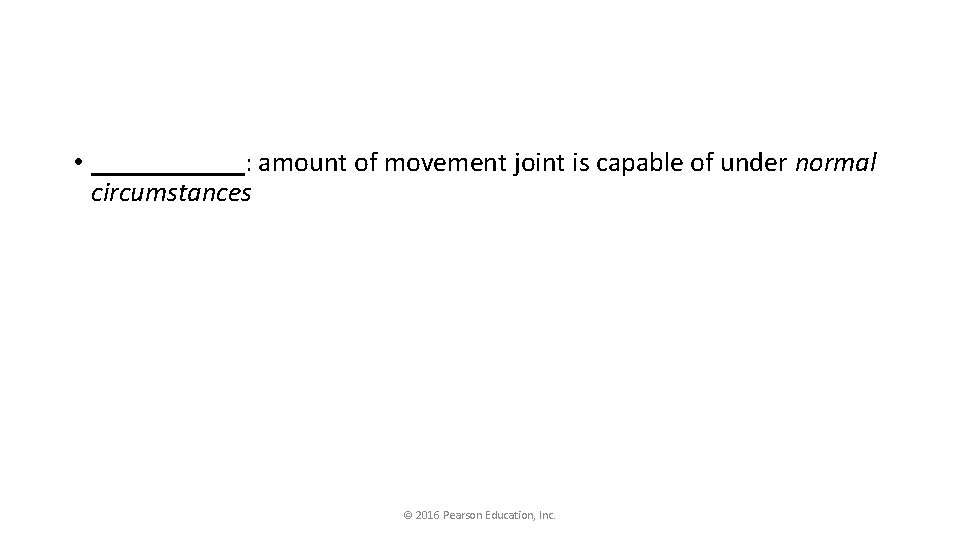  • ______: amount of movement joint is capable of under normal circumstances ©