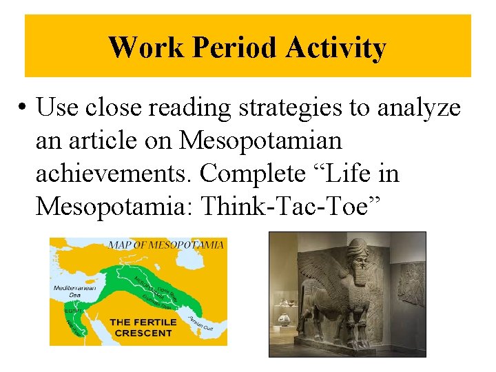 Work Period Activity • Use close reading strategies to analyze an article on Mesopotamian