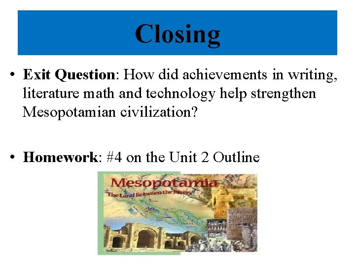 Closing • Exit Question: How did achievements in writing, literature math and technology help