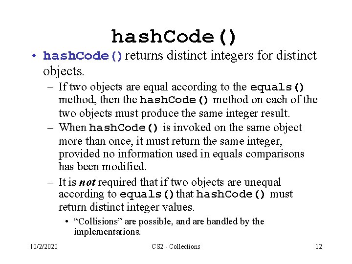 hash. Code() • hash. Code()returns distinct integers for distinct objects. – If two objects