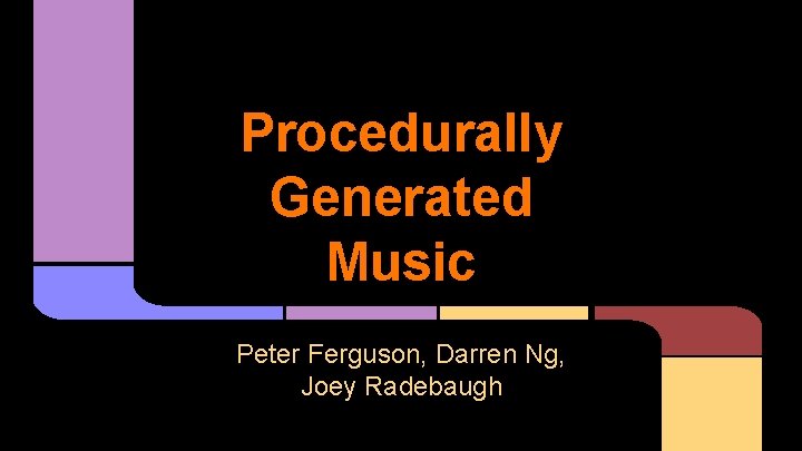 Procedurally Generated Music Peter Ferguson, Darren Ng, Joey Radebaugh 