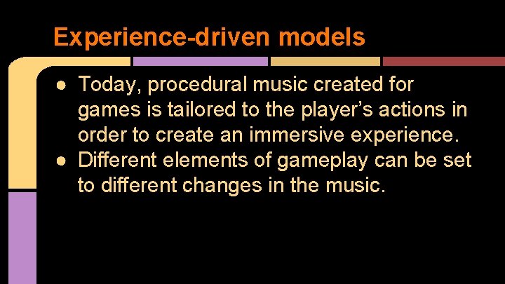 Experience-driven models ● Today, procedural music created for games is tailored to the player’s