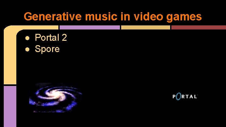 Generative music in video games ● Portal 2 ● Spore 