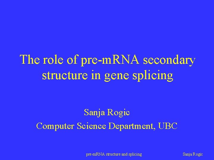 The role of pre-m. RNA secondary structure in gene splicing Sanja Rogic Computer Science