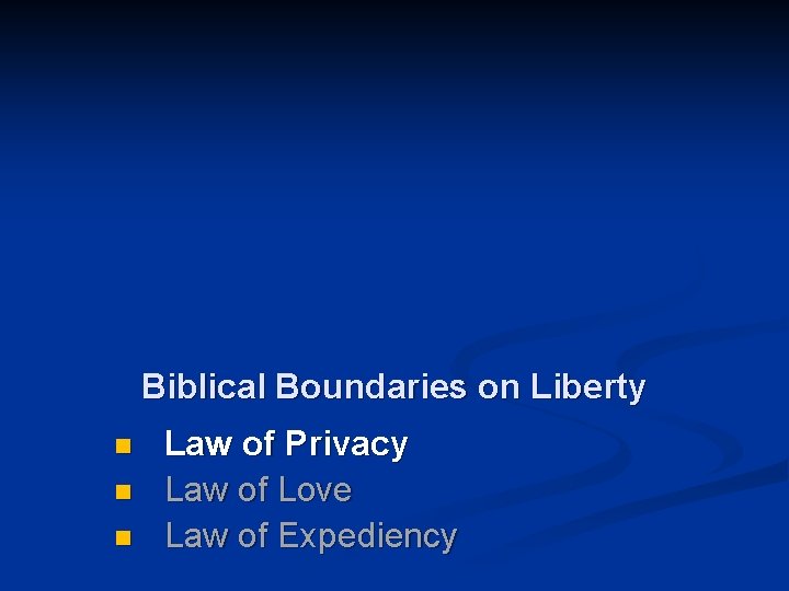 Biblical Boundaries on Liberty n n n Law of Privacy Law of Love Law