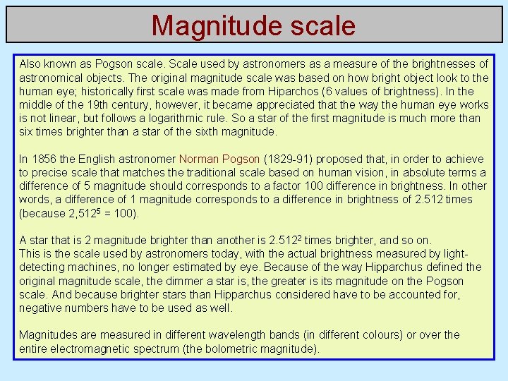 Magnitude scale Also known as Pogson scale. Scale used by astronomers as a measure