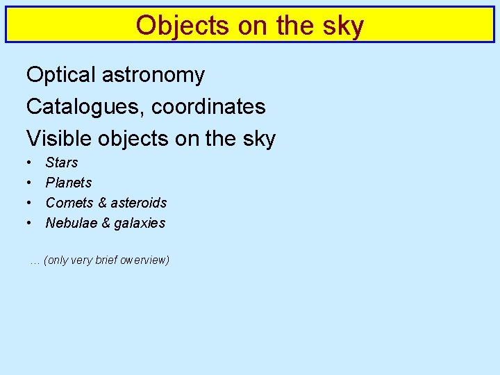 Objects on the sky Optical astronomy Catalogues, coordinates Visible objects on the sky •