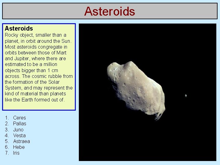 Asteroids Rocky object, smaller than a planet, in orbit around the Sun. Most asteroids