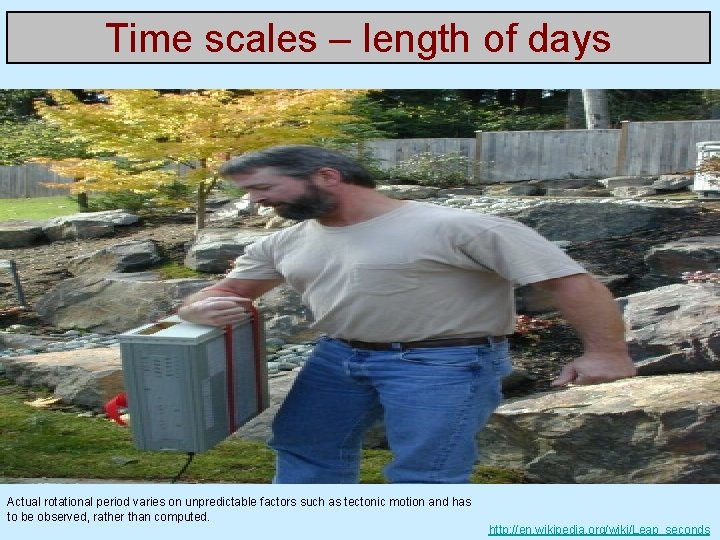 Time scales – length of days Actual rotational period varies on unpredictable factors such