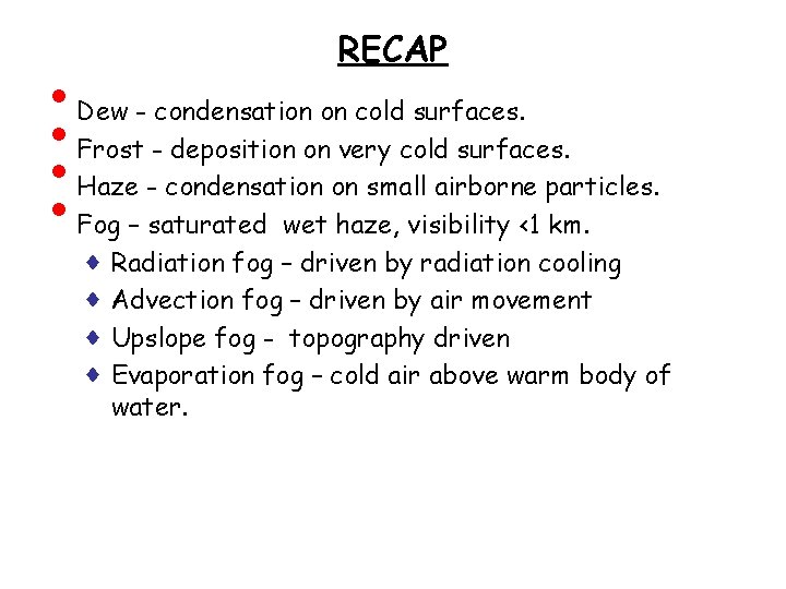  • • RECAP Dew - condensation on cold surfaces. Frost - deposition on