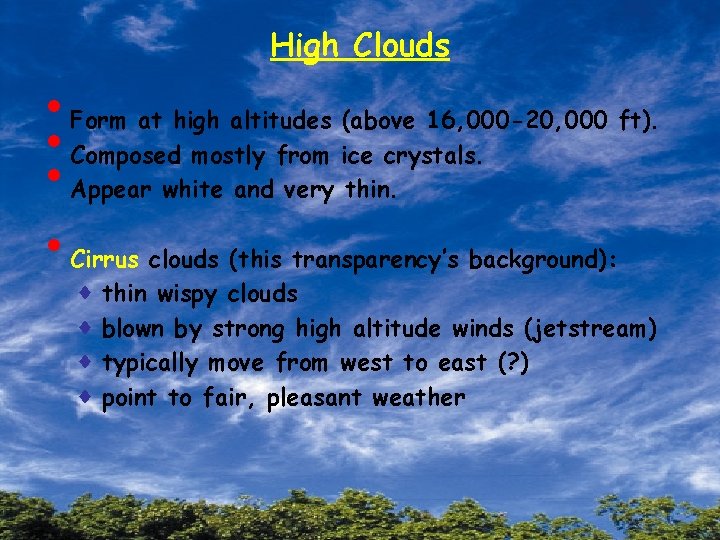  • • High Clouds Form at high altitudes (above 16, 000 -20, 000