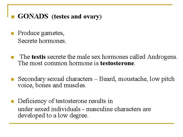 n GONADS (testes and ovary) n Produce gametes, Secrete hormones. n The testis secrete
