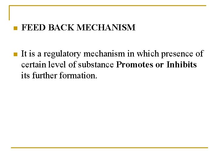 n FEED BACK MECHANISM n It is a regulatory mechanism in which presence of