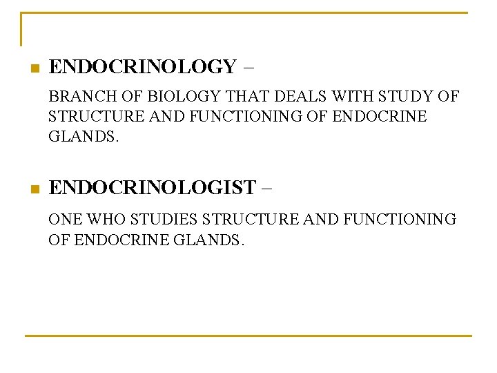 n ENDOCRINOLOGY – BRANCH OF BIOLOGY THAT DEALS WITH STUDY OF STRUCTURE AND FUNCTIONING