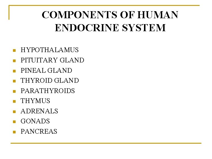 COMPONENTS OF HUMAN ENDOCRINE SYSTEM n n n n n HYPOTHALAMUS PITUITARY GLAND PINEAL