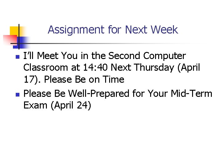 Assignment for Next Week n n I’ll Meet You in the Second Computer Classroom Assignment for Next Week n n I’ll Meet You in the Second Computer Classroom