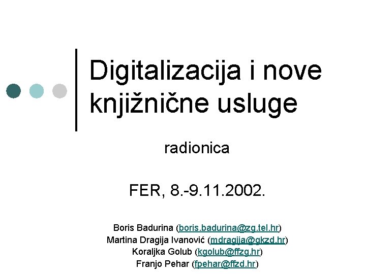 Digitalizacija i nove knjižnične usluge radionica FER, 8. 9. 11. 2002. Boris Badurina (boris.