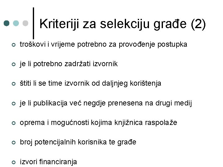 Kriteriji za selekciju građe (2) ¢ troškovi i vrijeme potrebno za provođenje postupka ¢