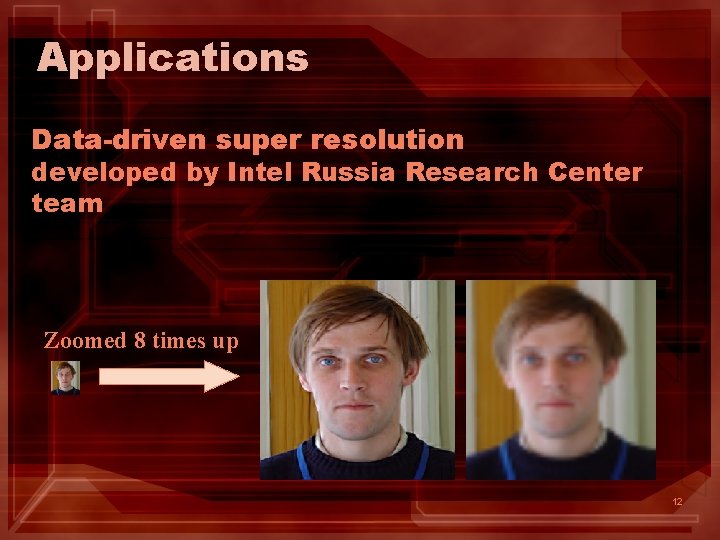 Applications Data-driven super resolution developed by Intel Russia Research Center team Zoomed 8 times