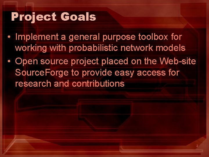 Project Goals • Implement a general purpose toolbox for working with probabilistic network models