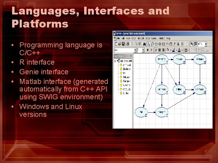 Languages, Interfaces and Platforms • Programming language is C/C++ • R interface • Genie