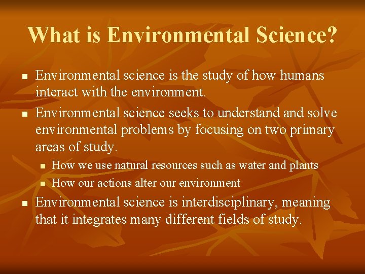 What is Environmental Science? n n Environmental science is the study of how humans