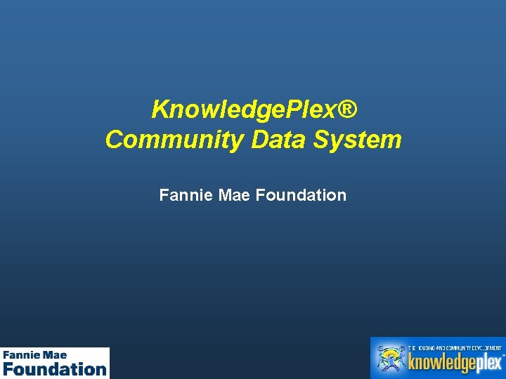 Knowledge. Plex® Community Data System Fannie Mae Foundation 