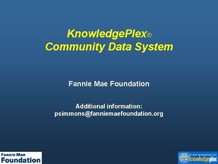 Knowledge. Plex® Community Data System Fannie Mae Foundation Additional information: psimmons@fanniemaefoundation. org 