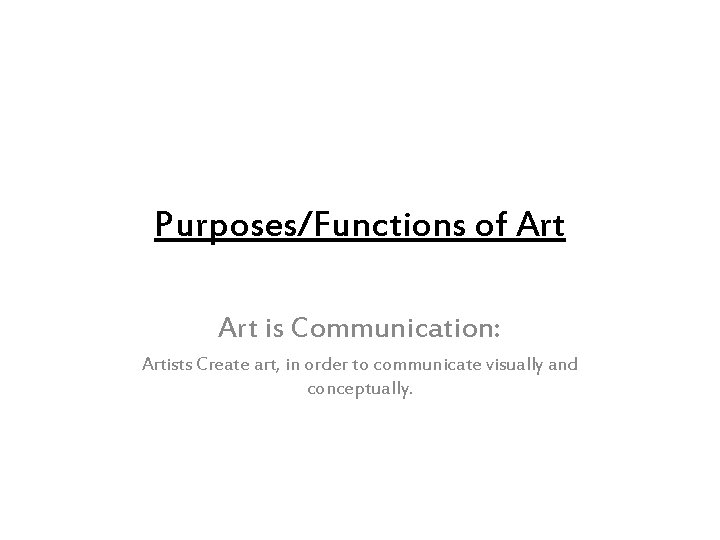 Purposes/Functions of Art is Communication: Artists Create art, in order to communicate visually and