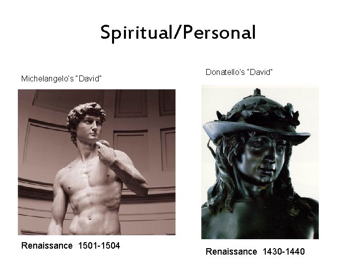 Spiritual/Personal Michelangelo’s “David” Renaissance 1501 -1504 Donatello’s “David” Renaissance 1430 -1440 