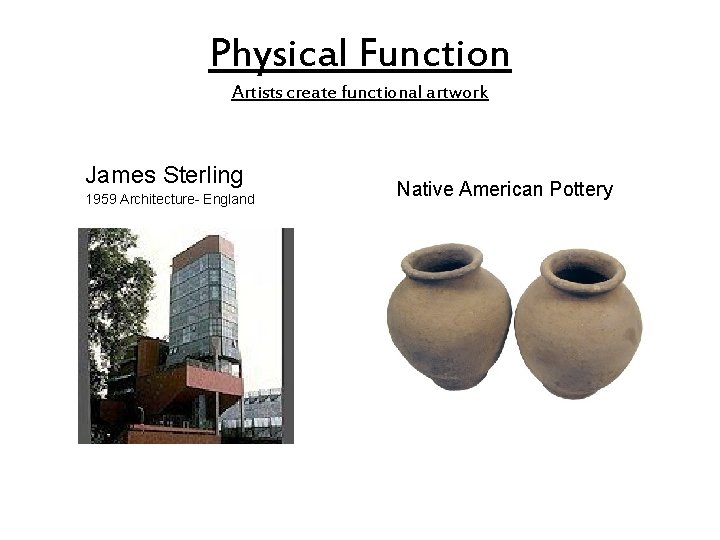 Physical Function Artists create functional artwork James Sterling 1959 Architecture- England Native American Pottery