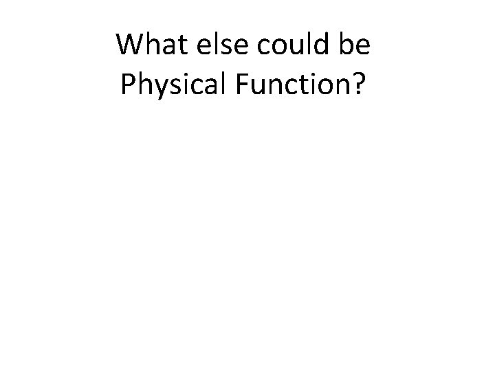 What else could be Physical Function? 