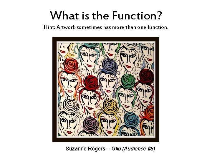 What is the Function? Hint: Artwork sometimes has more than one function. Suzanne Rogers
