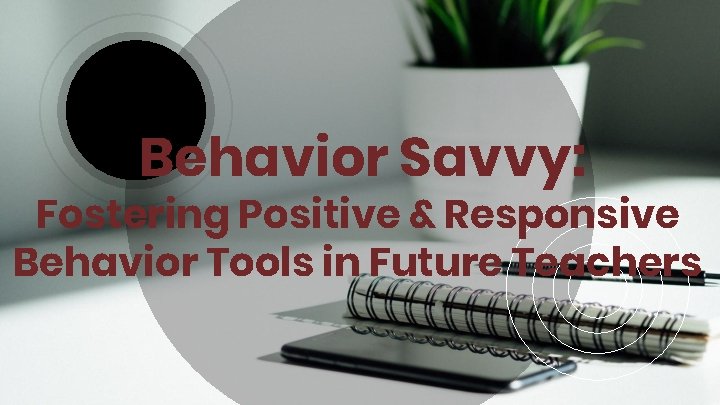 Behavior Savvy: Fostering Positive & Responsive Behavior Tools in Future Teachers 
