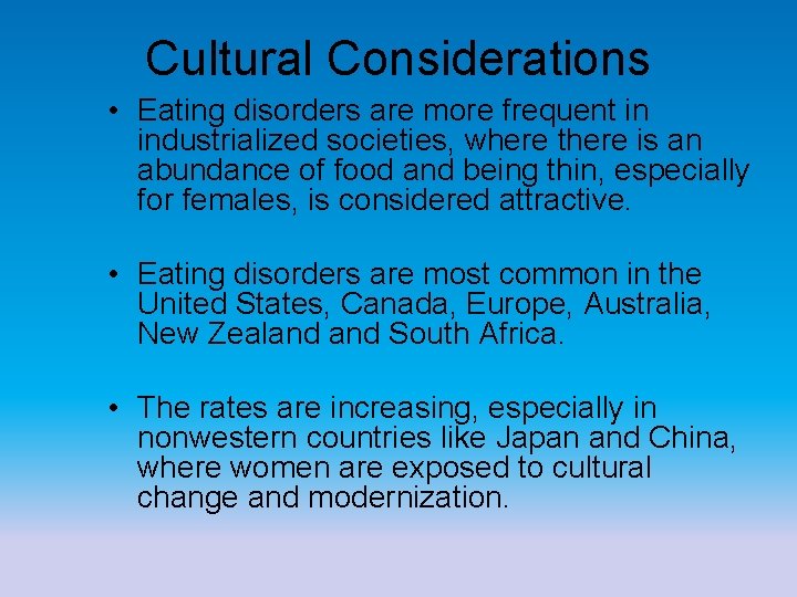 Cultural Considerations • Eating disorders are more frequent in industrialized societies, where there is