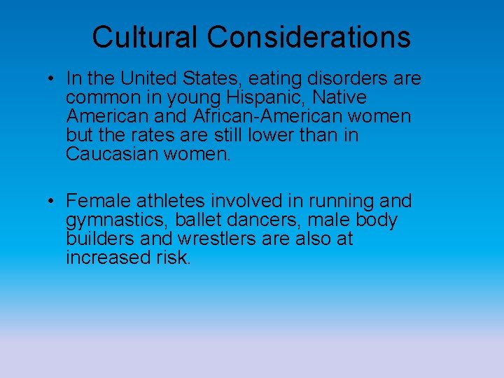 Cultural Considerations • In the United States, eating disorders are common in young Hispanic,