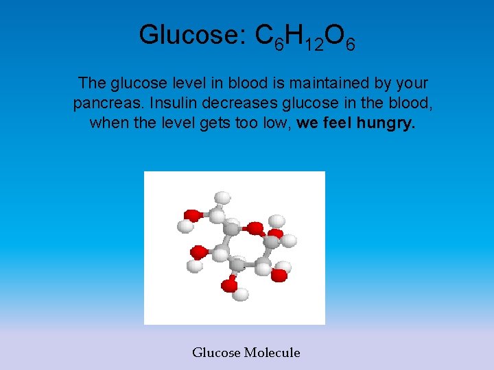 Glucose: C 6 H 12 O 6 The glucose level in blood is maintained