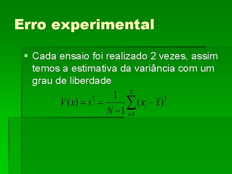 Erro experimental § Cada ensaio foi realizado 2 vezes, assim temos a estimativa da