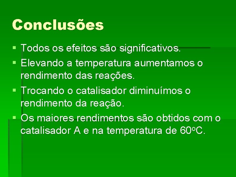 Conclusões § Todos os efeitos são significativos. § Elevando a temperatura aumentamos o rendimento