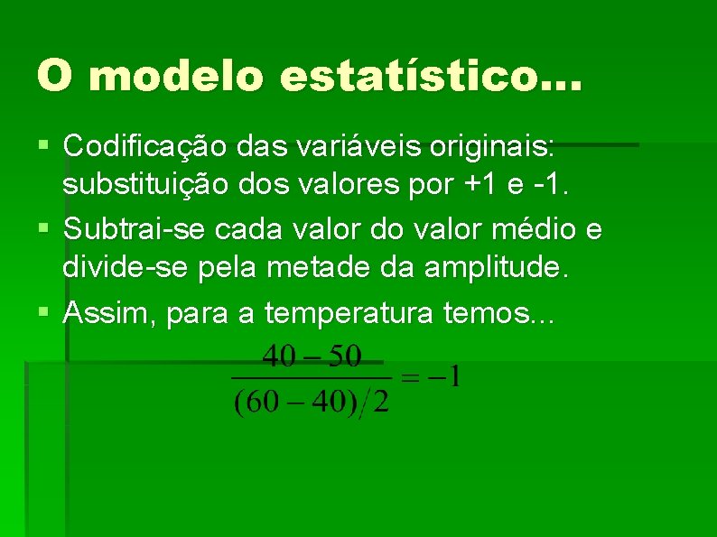 O modelo estatístico. . . § Codificação das variáveis originais: substituição dos valores por