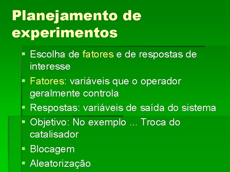 Planejamento de experimentos § Escolha de fatores e de respostas de interesse § Fatores: