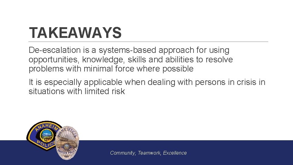 TAKEAWAYS De-escalation is a systems-based approach for using opportunities, knowledge, skills and abilities to