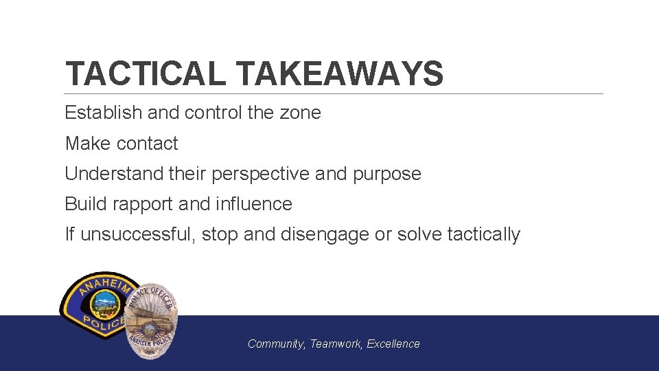 TACTICAL TAKEAWAYS Establish and control the zone Make contact Understand their perspective and purpose